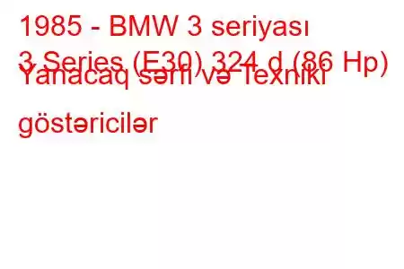 1985 - BMW 3 seriyası
3 Series (E30) 324 d (86 Hp) Yanacaq sərfi və Texniki göstəricilər