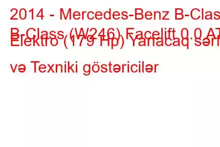 2014 - Mercedes-Benz B-Class
B-Class (W246) Facelift 0.0 AT Elektro (179 Hp) Yanacaq sərfi və Texniki göstəricilər