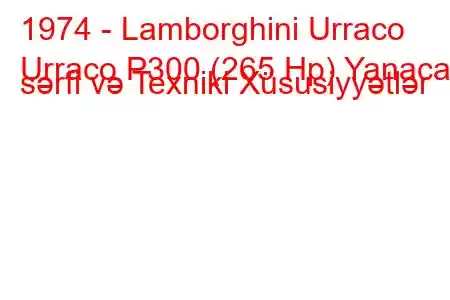 1974 - Lamborghini Urraco
Urraco P300 (265 Hp) Yanacaq sərfi və Texniki Xüsusiyyətlər