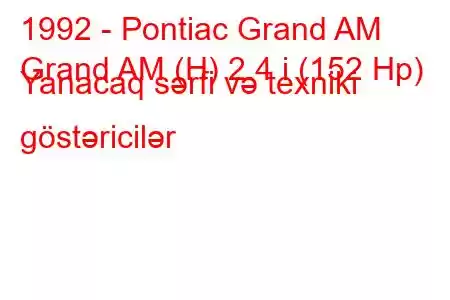 1992 - Pontiac Grand AM
Grand AM (H) 2.4 i (152 Hp) Yanacaq sərfi və texniki göstəricilər