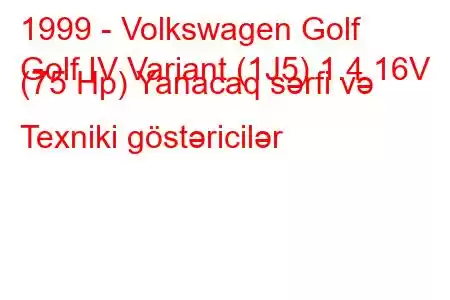 1999 - Volkswagen Golf
Golf IV Variant (1J5) 1.4 16V (75 Hp) Yanacaq sərfi və Texniki göstəricilər