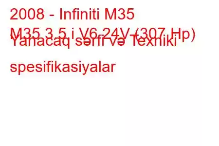 2008 - Infiniti M35
M35 3.5 i V6 24V (307 Hp) Yanacaq sərfi və Texniki spesifikasiyalar