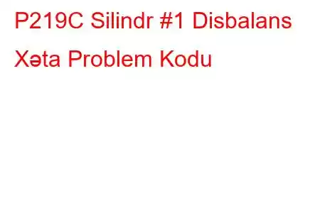 P219C Silindr #1 Disbalans Xəta Problem Kodu