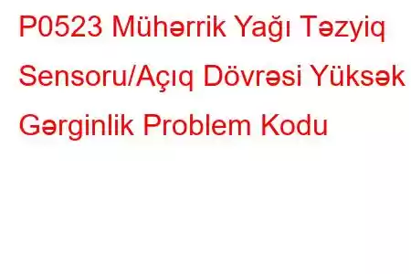 P0523 Mühərrik Yağı Təzyiq Sensoru/Açıq Dövrəsi Yüksək Gərginlik Problem Kodu