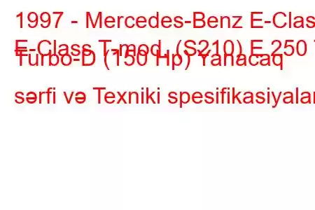 1997 - Mercedes-Benz E-Class
E-Class T-mod. (S210) E 250 T Turbo-D (150 Hp) Yanacaq sərfi və Texniki spesifikasiyalar