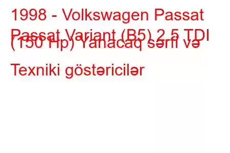 1998 - Volkswagen Passat
Passat Variant (B5) 2.5 TDI (150 Hp) Yanacaq sərfi və Texniki göstəricilər