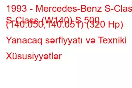 1993 - Mercedes-Benz S-Class
S-Class (W140) S 500 (140.050,140.051) (320 Hp) Yanacaq sərfiyyatı və Texniki Xüsusiyyətlər