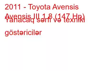 2011 - Toyota Avensis
Avensis III 1.8 (147 Hp) Yanacaq sərfi və texniki göstəricilər