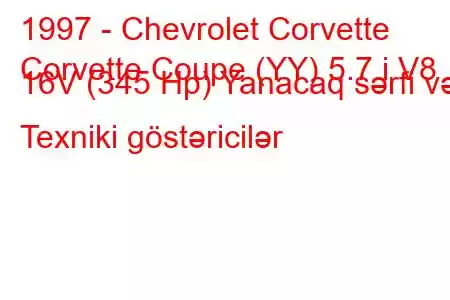 1997 - Chevrolet Corvette
Corvette Coupe (YY) 5.7 i V8 16V (345 Hp) Yanacaq sərfi və Texniki göstəricilər