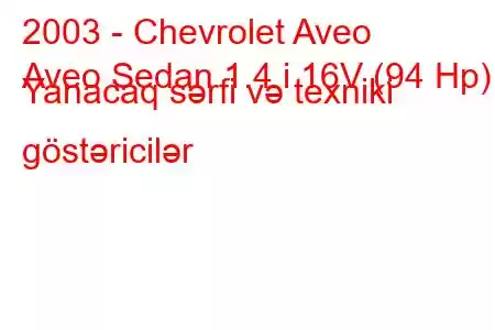 2003 - Chevrolet Aveo
Aveo Sedan 1.4 i 16V (94 Hp) Yanacaq sərfi və texniki göstəricilər