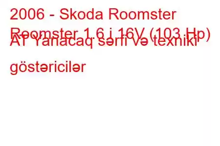 2006 - Skoda Roomster
Roomster 1.6 i 16V (103 Hp) AT Yanacaq sərfi və texniki göstəricilər