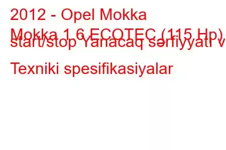 2012 - Opel Mokka
Mokka 1.6 ECOTEC (115 Hp) start/stop Yanacaq sərfiyyatı və Texniki spesifikasiyalar