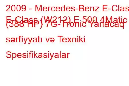 2009 - Mercedes-Benz E-Class
E-Class (W212) E 500 4Matic (388 HP) 7G-Tronic Yanacaq sərfiyyatı və Texniki Spesifikasiyalar