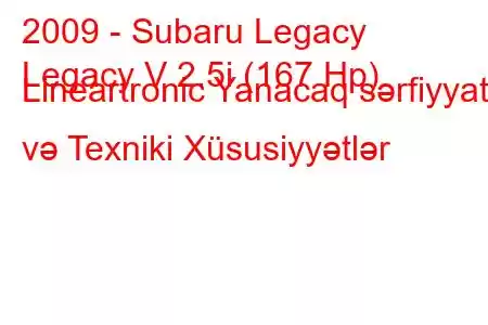 2009 - Subaru Legacy
Legacy V 2.5i (167 Hp) Lineartronic Yanacaq sərfiyyatı və Texniki Xüsusiyyətlər