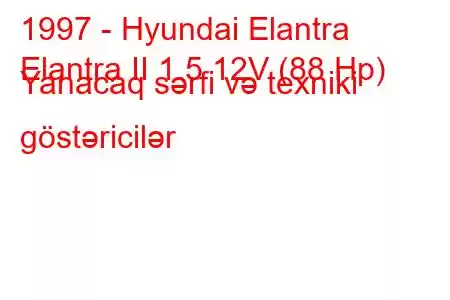 1997 - Hyundai Elantra
Elantra II 1.5 12V (88 Hp) Yanacaq sərfi və texniki göstəricilər