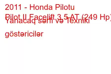 2011 - Honda Pilotu
Pilot II Facelift 3.5 AT (249 Hp) Yanacaq sərfi və Texniki göstəricilər