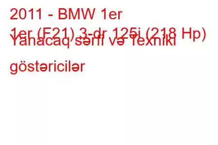 2011 - BMW 1er
1er (F21) 3-dr 125i (218 Hp) Yanacaq sərfi və Texniki göstəricilər