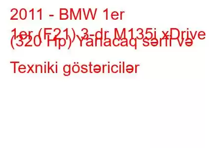 2011 - BMW 1er
1er (F21) 3-dr M135i xDrive (320 Hp) Yanacaq sərfi və Texniki göstəricilər