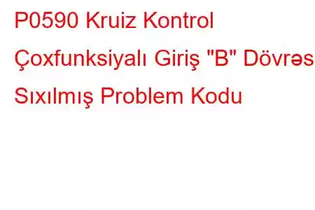 P0590 Kruiz Kontrol Çoxfunksiyalı Giriş 