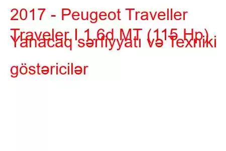 2017 - Peugeot Traveller
Traveler I 1.6d MT (115 Hp) Yanacaq sərfiyyatı və Texniki göstəricilər