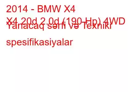 2014 - BMW X4
X4 20d 2.0d (190 Hp) 4WD Yanacaq sərfi və Texniki spesifikasiyalar