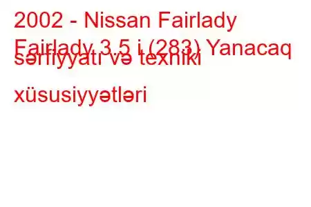 2002 - Nissan Fairlady
Fairlady 3.5 i (283) Yanacaq sərfiyyatı və texniki xüsusiyyətləri