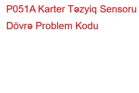 P051A Karter Təzyiq Sensoru Dövrə Problem Kodu