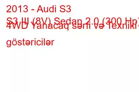 2013 - Audi S3
S3 III (8V) Sedan 2.0 (300 Hp) 4WD Yanacaq sərfi və Texniki göstəricilər