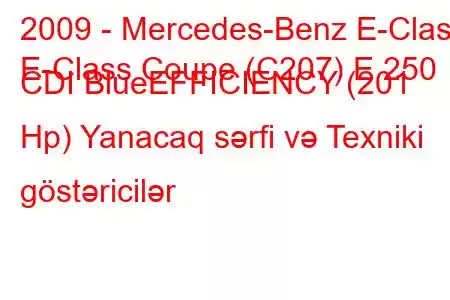 2009 - Mercedes-Benz E-Class
E-Class Coupe (C207) E 250 CDI BlueEFFICIENCY (201 Hp) Yanacaq sərfi və Texniki göstəricilər