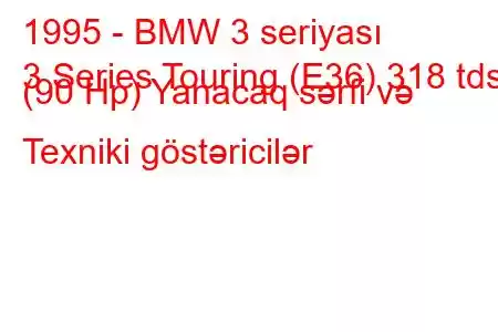 1995 - BMW 3 seriyası
3 Series Touring (E36) 318 tds (90 Hp) Yanacaq sərfi və Texniki göstəricilər