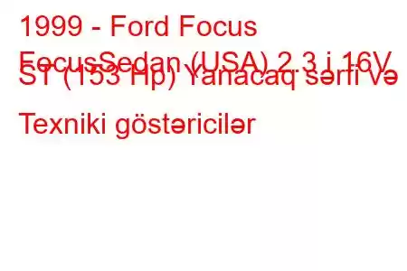 1999 - Ford Focus
FocusSedan (USA) 2.3 i 16V ST (153 Hp) Yanacaq sərfi və Texniki göstəricilər