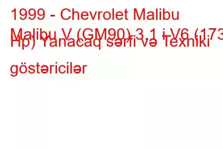 1999 - Chevrolet Malibu
Malibu V (GM90) 3.1 i V6 (173 Hp) Yanacaq sərfi və Texniki göstəricilər