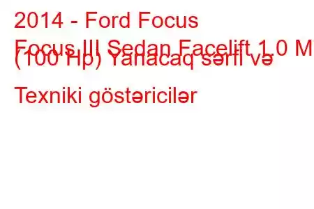 2014 - Ford Focus
Focus III Sedan Facelift 1.0 MT (100 Hp) Yanacaq sərfi və Texniki göstəricilər