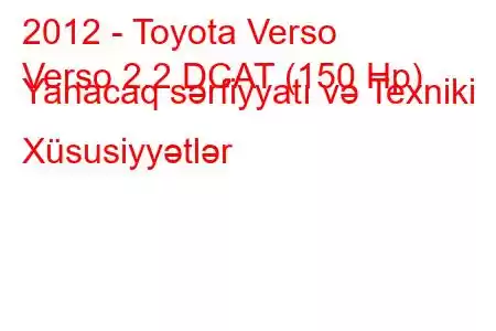 2012 - Toyota Verso
Verso 2.2 DCAT (150 Hp) Yanacaq sərfiyyatı və Texniki Xüsusiyyətlər