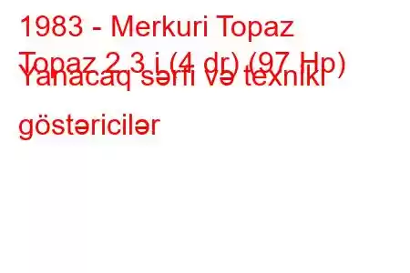 1983 - Merkuri Topaz
Topaz 2.3 i (4 dr) (97 Hp) Yanacaq sərfi və texniki göstəricilər