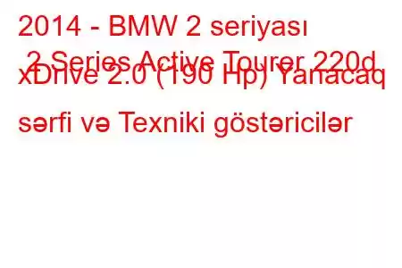 2014 - BMW 2 seriyası 2 Series Active Tourer 220d xDrive 2.0 (190 Hp) Yanacaq sərfi və Texniki göstəricilər