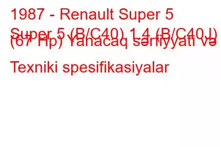 1987 - Renault Super 5
Super 5 (B/C40) 1.4 (B/C40J) (67 Hp) Yanacaq sərfiyyatı və Texniki spesifikasiyalar