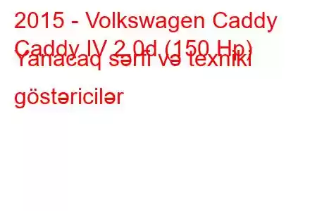 2015 - Volkswagen Caddy
Caddy IV 2.0d (150 Hp) Yanacaq sərfi və texniki göstəricilər