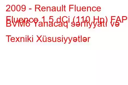 2009 - Renault Fluence
Fluence 1.5 dCi (110 Hp) FAP BVM6 Yanacaq sərfiyyatı və Texniki Xüsusiyyətlər