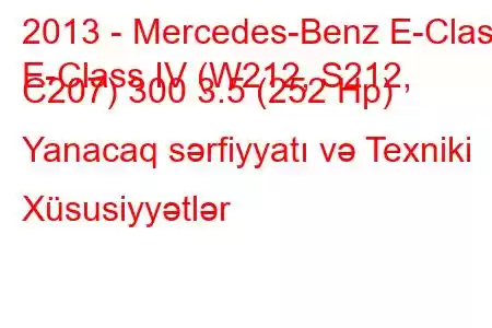 2013 - Mercedes-Benz E-Class
E-Class IV (W212, S212, C207) 300 3.5 (252 Hp) Yanacaq sərfiyyatı və Texniki Xüsusiyyətlər