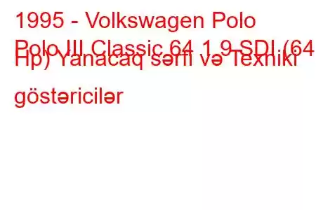 1995 - Volkswagen Polo
Polo III Classic 64 1.9 SDI (64 Hp) Yanacaq sərfi və Texniki göstəricilər