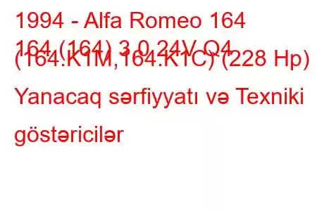 1994 - Alfa Romeo 164
164 (164) 3.0 24V Q4 (164.K1M,164.K1C) (228 Hp) Yanacaq sərfiyyatı və Texniki göstəricilər