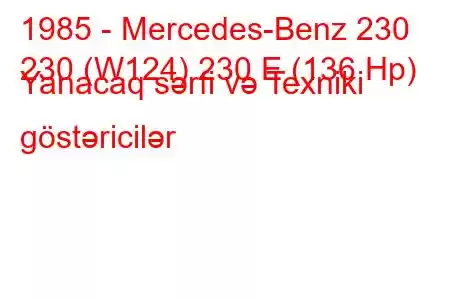 1985 - Mercedes-Benz 230
230 (W124) 230 E (136 Hp) Yanacaq sərfi və Texniki göstəricilər