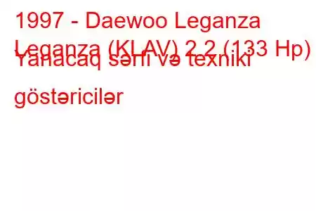 1997 - Daewoo Leganza
Leganza (KLAV) 2.2 (133 Hp) Yanacaq sərfi və texniki göstəricilər