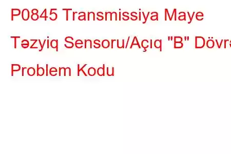 P0845 Transmissiya Maye Təzyiq Sensoru/Açıq 