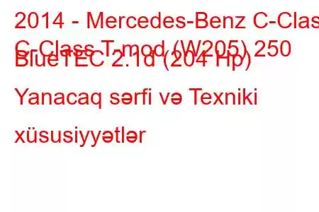 2014 - Mercedes-Benz C-Class
C-Class T-mod (W205) 250 BlueTEC 2.1d (204 Hp) Yanacaq sərfi və Texniki xüsusiyyətlər