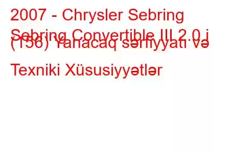 2007 - Chrysler Sebring
Sebring Convertible III 2.0 i (156) Yanacaq sərfiyyatı və Texniki Xüsusiyyətlər