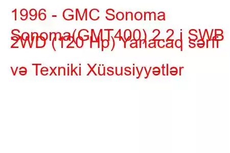 1996 - GMC Sonoma
Sonoma(GMT400) 2.2 i SWB 2WD (120 Hp) Yanacaq sərfi və Texniki Xüsusiyyətlər