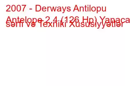 2007 - Derways Antilopu
Antelope 2.4 (126 Hp) Yanacaq sərfi və Texniki Xüsusiyyətlər