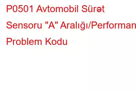 P0501 Avtomobil Sürət Sensoru 